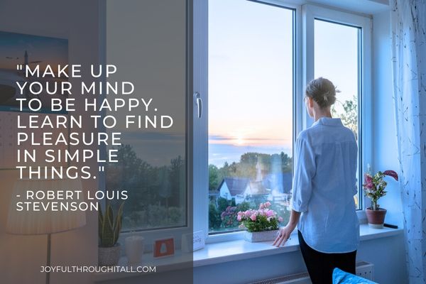 Make up your mind to be happy. Learn to find pleasure in simple things. - Robert Louis Stevenson