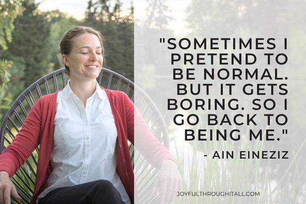 Sometimes I pretend to be normal. But it gets boring. So I go back to being me. - Ain Eineziz