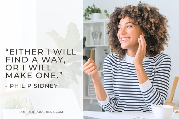 “Either I will find a way, or I will make one.” - Philip Sidney