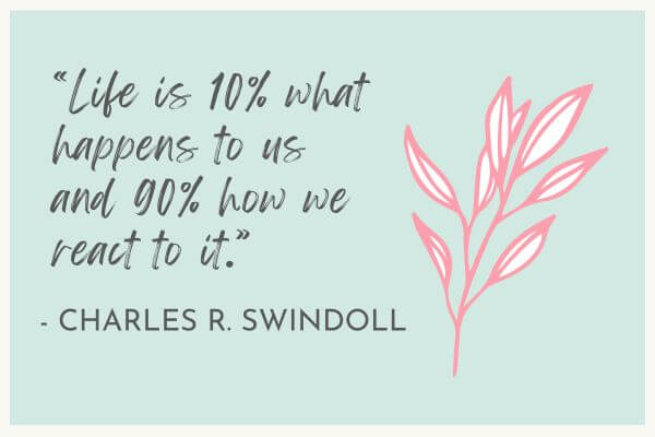 Life is 10% what happens to us and 90% how we react to it - charles r Swindoll