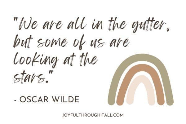 We are all in the gutter but some of us are looking at the stars - oscar wilde