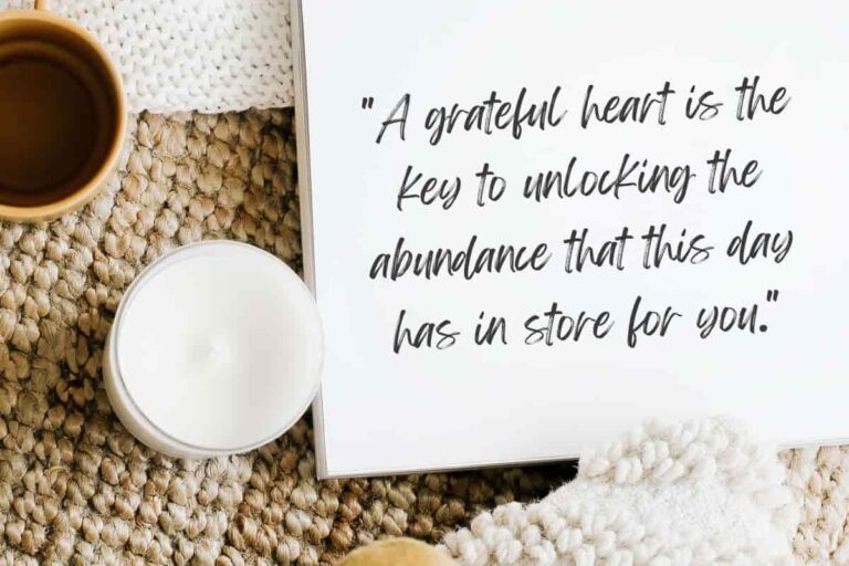 A grateful heart is the key to unlocking the abundance that this day has in store for you.