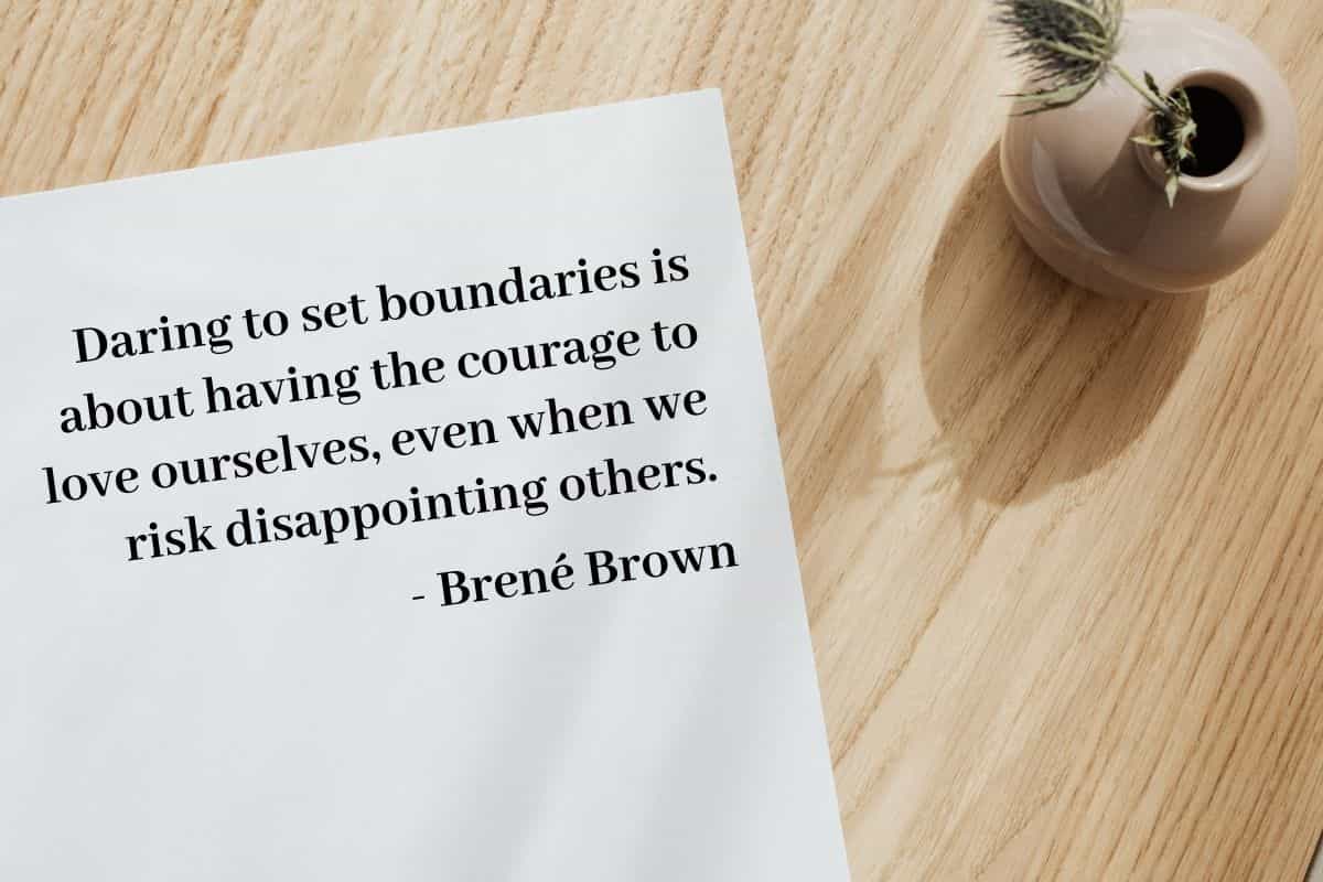 Daring to set boundaries is about having the courage to love ourselves, even when we risk disappointing others - Brené Brown