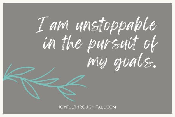 I am unstoppable in the pursuit of my goals.