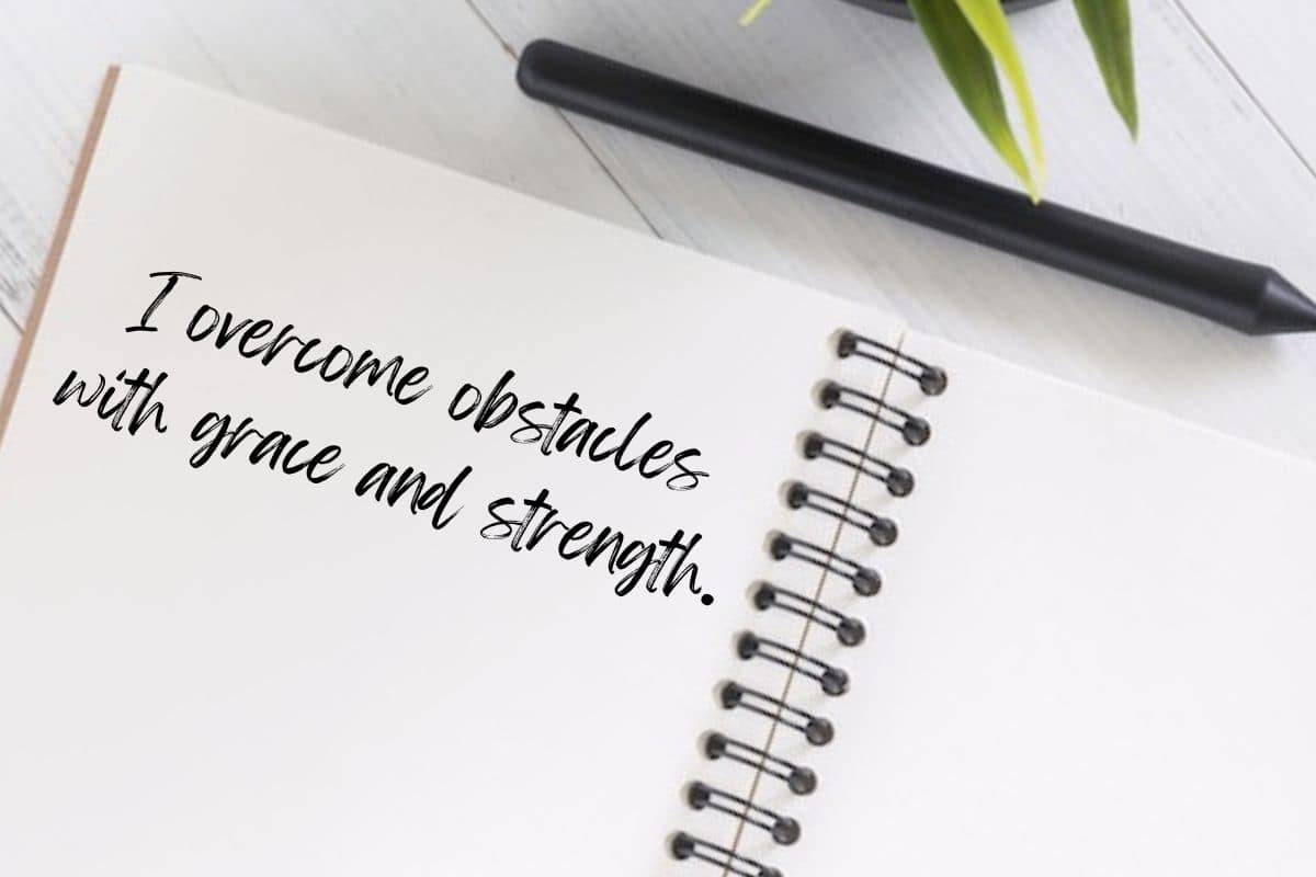 I overcome obstacles with grace and strength.
