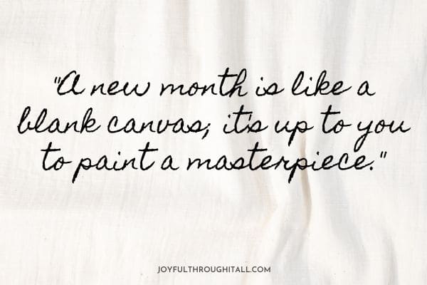 A new month is like a blank canvas; it's up to you to paint a masterpiece.
