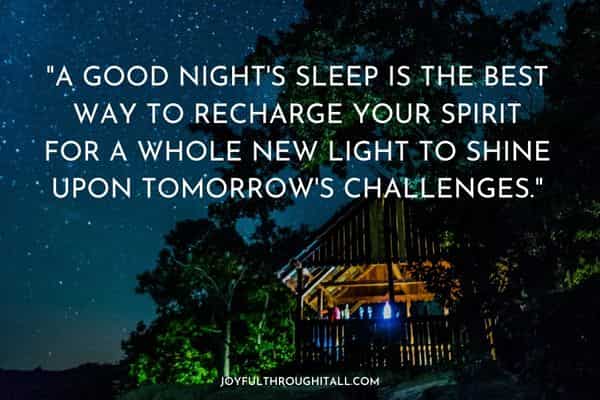 A good night's sleep is the best way to recharge your spirit for a whole new light to shine upon tomorrow's challenges
