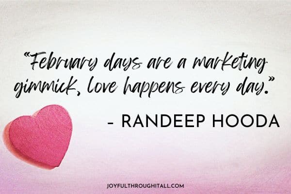 “February days are a marketing gimmick, love happens every day.” – Randeep Hooda