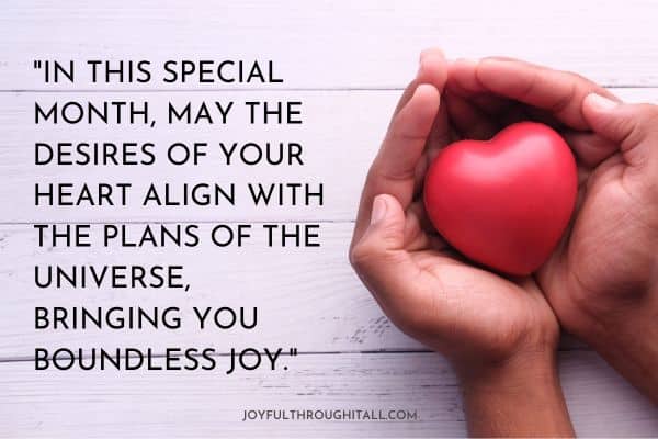 In this special month, may the desires of your heart align with the plans of the universe, bringing you boundless joy.