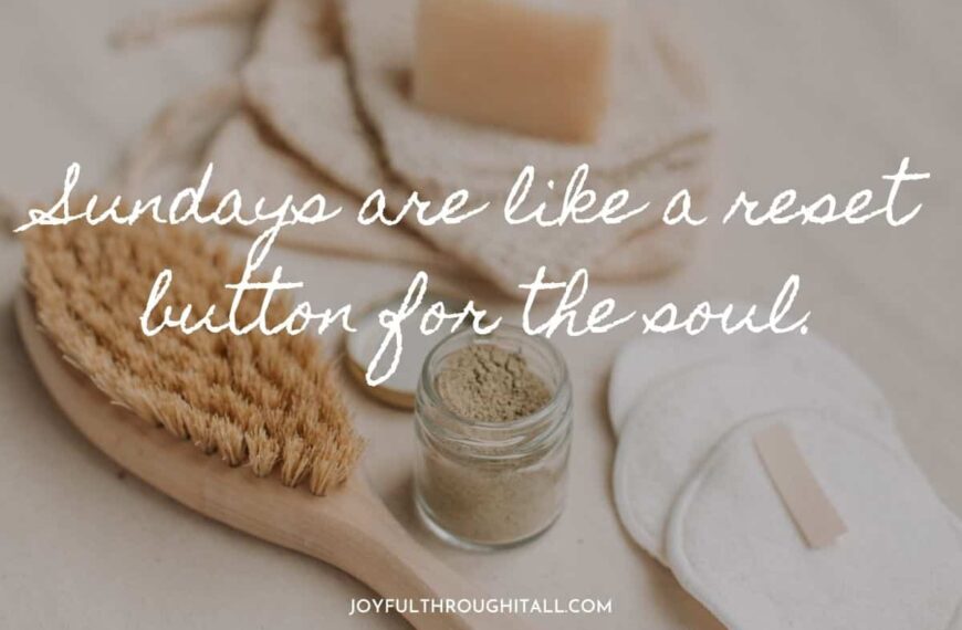 Sundays are like a reset button for the soul.