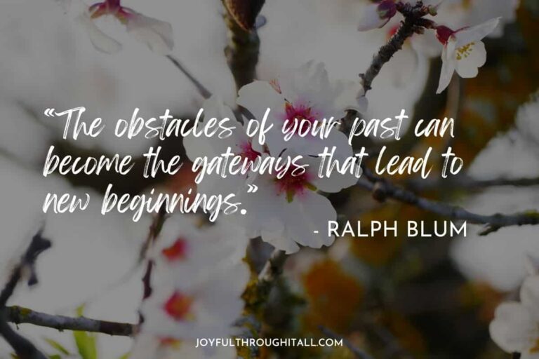 “The obstacles of your past can become the gateways that lead to new beginnings.” - Ralph Blum