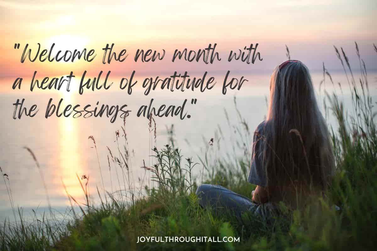 "Welcome the new month with a heart full of gratitude for the blessings ahead."