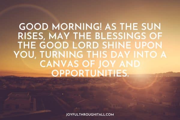 Good morning! As the sun rises, may the blessings of the good lord shine upon you, turning this day into a canvas of joy and opportunities.