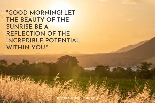 Good morning! Let the beauty of the sunrise be a reflection of the incredible potential within you