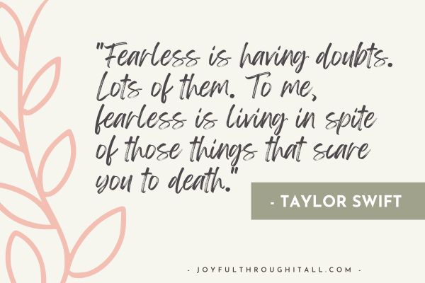 Fearless is having doubts. Lots of them. To me, fearless is living in spite of those things that scare you to death. - taylor swift