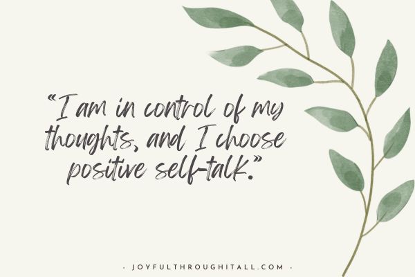 I am in control of my thoughts, and I choose positive self-talk.