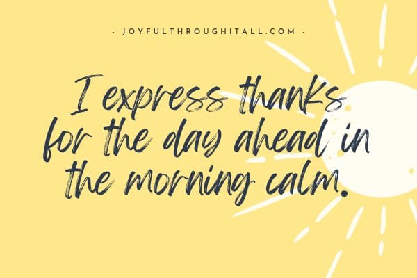 I express thanks for the day ahead in the morning calm