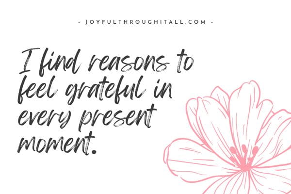 I find reasons to feel grateful in every present moment