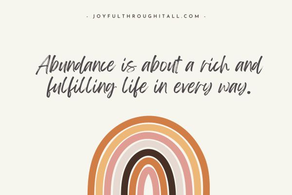 Abundance is about a rich and fulfilling life in every way.