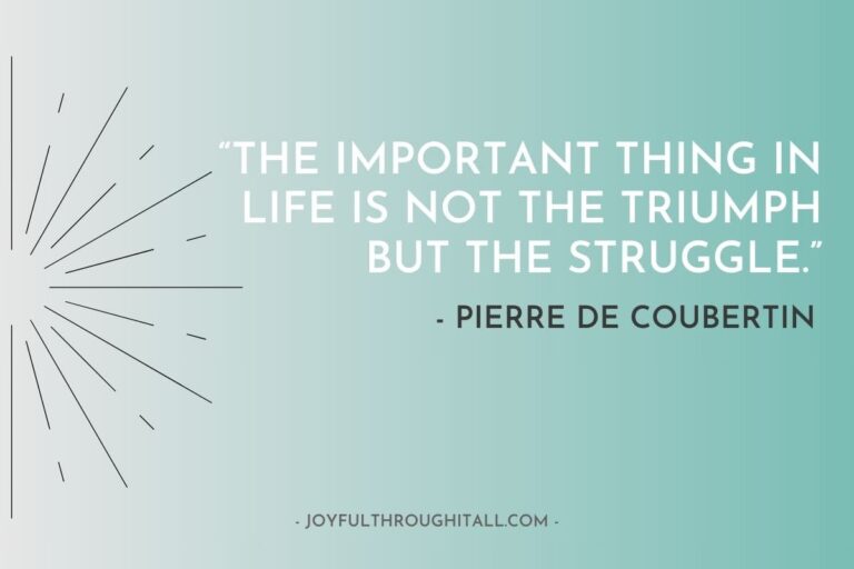 “The important thing in life is not the triumph but the struggle.” - Pierre de Coubertin