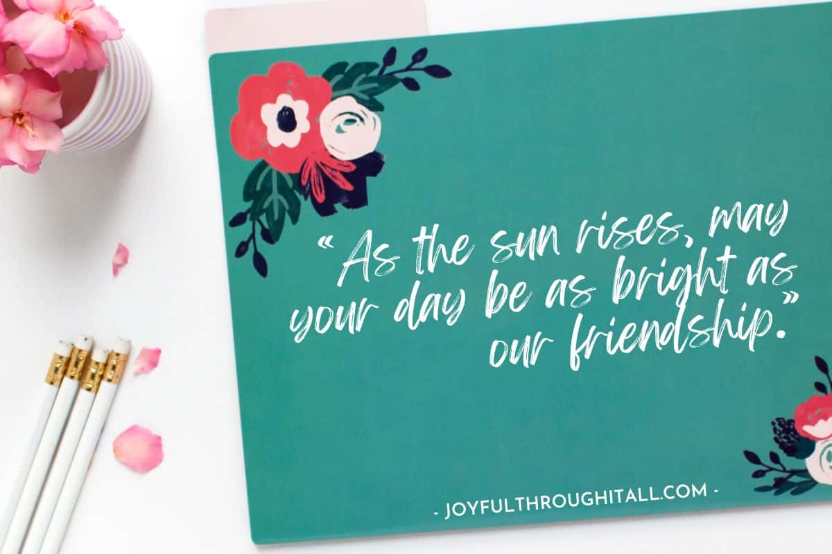 “As the sun rises, may your day be as bright as our friendship."