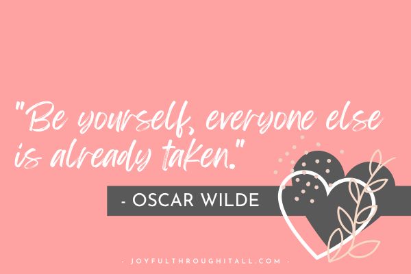 "Be yourself, everyone else is already taken." - oscar wilde