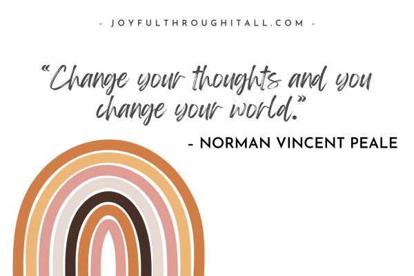 “Change your thoughts and you change your world.” – Norman Vincent Peale