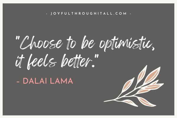 Choose to be optimistic, it feels better. – Dalai Lama