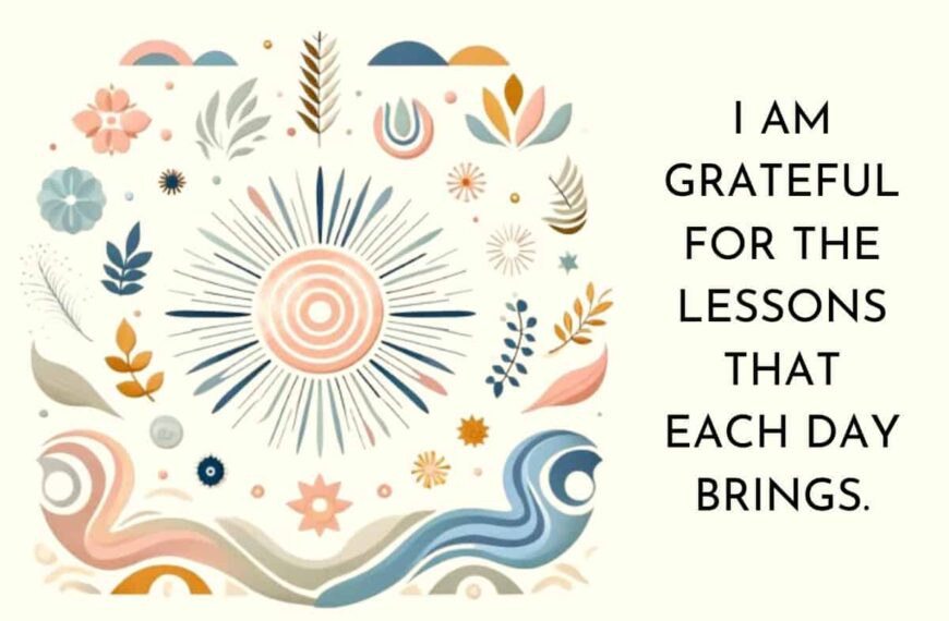 I am grateful for the lessons that each day brings.