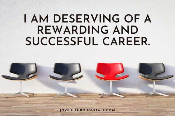 I am deserving of a rewarding and successful career.