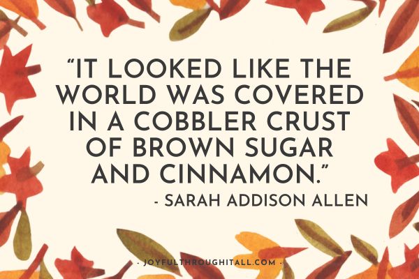 “It looked like the world was covered in a cobbler crust of brown sugar and cinnamon.” - Sarah Addison Allen