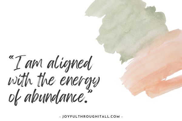 “I am aligned with the energy of abundance.”